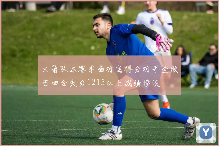火箭队本赛季面对高得分对手全败百回合失分1215以上战绩惨淡
