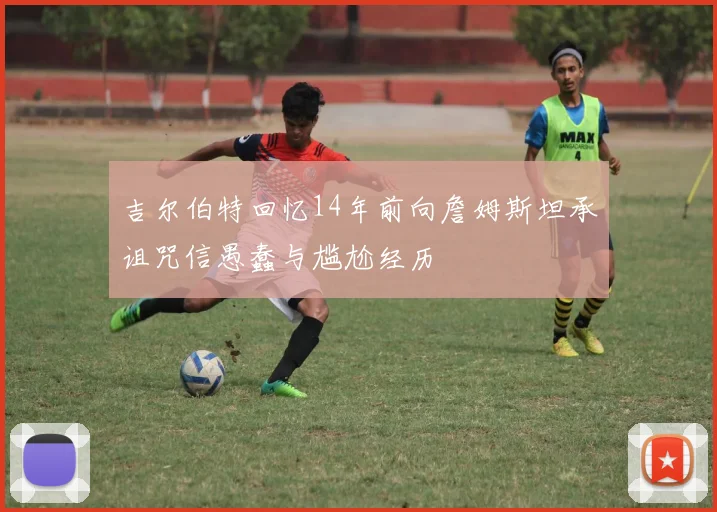 吉尔伯特回忆14年前向詹姆斯坦承诅咒信愚蠢与尴尬经历