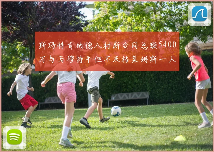 斯玛特肯纳德八村新合同总额5400万与马穆持平但不及格莱姆斯一人