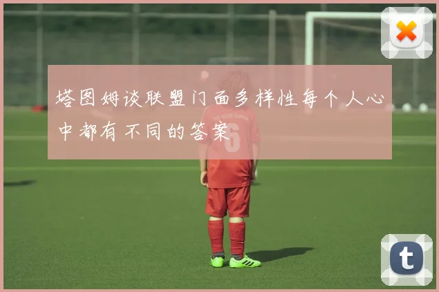 塔图姆谈联盟门面多样性每个人心中都有不同的答案